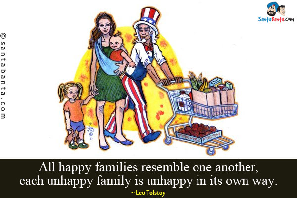 All happy families resemble one another, each unhappy family is unhappy in its own way.