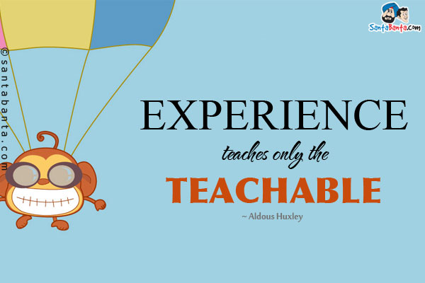 Experience teaches only the teachable.