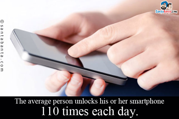 The average person unlocks his or her smartphone 110 times each day.