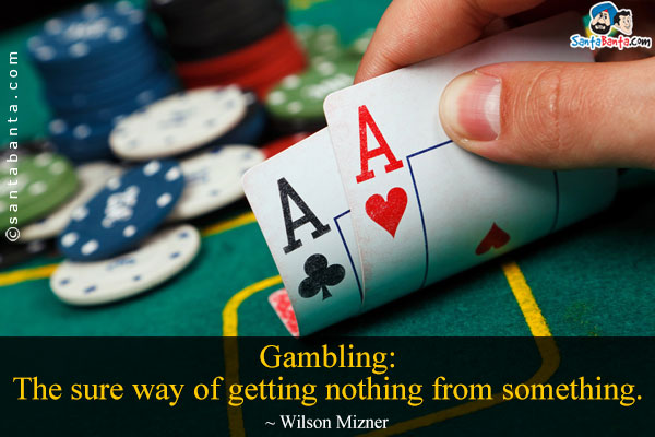 Gambling: The sure way of getting nothing from something.