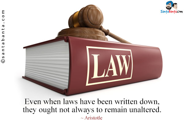 Even when laws have been written down, they ought not always to remain unaltered.