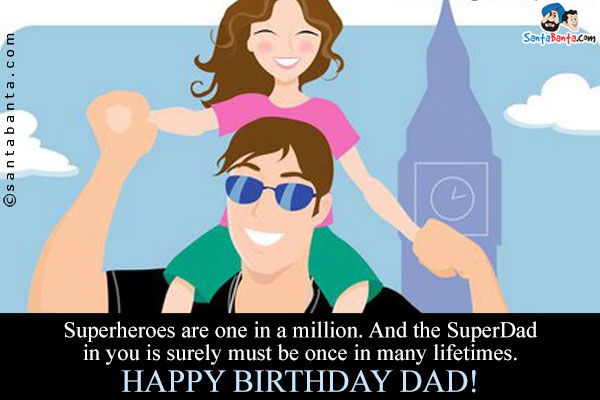 Superheroes are one in a million. And the SuperDad in you is surely must be once in many lifetimes.<br />
Happy Birthday Dad!