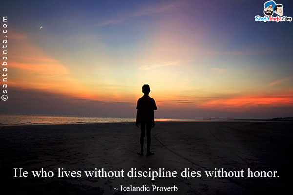 He who lives without discipline dies without honor.