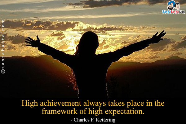 High achievement always takes place in the framework of high expectation.