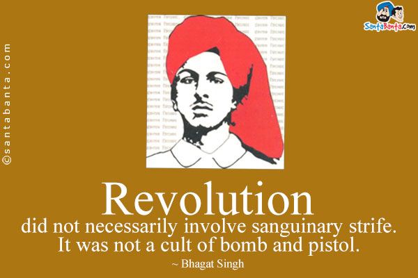 Revolution did not necessarily involve sanguinary strife. It was not a cult of bomb and pistol.