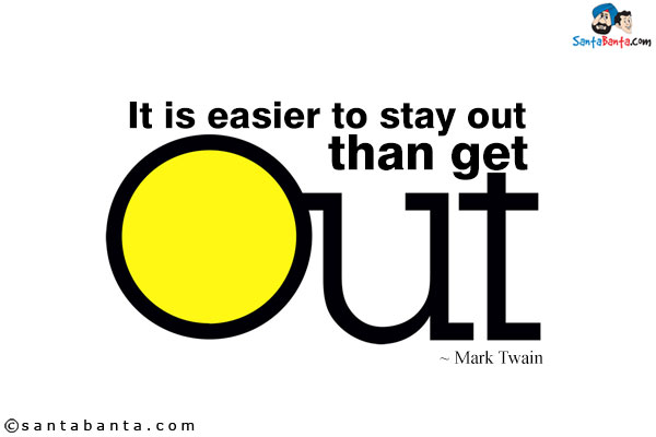 It is easier to stay out than get out.