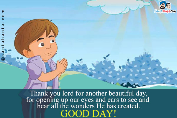 Thank you lord for another beautiful day, for opening up our eyes and ears to see and hear all the wonders He has created.<br />
Good Day!