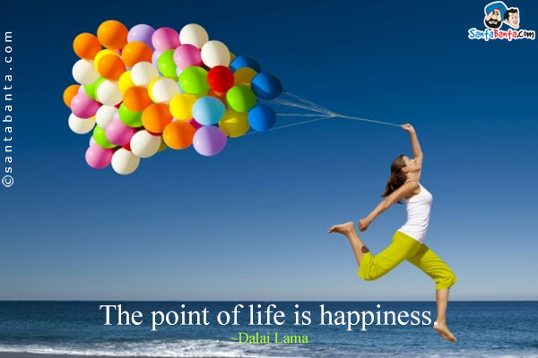 The point of life is happiness.