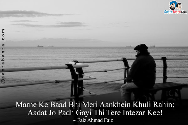 Marne Ke Baad Bhi Meri Aankhein Khuli Rahin;<br/>
Aadat Jo Padh Gayi Thi Tere Intezar Kee!