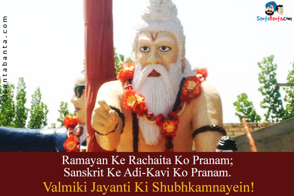 Ramayan Ke Rachaita Ko Pranam;<br />
Sanskrit Ke Adi-Kavi Ko Pranam.<br />
Valmiki Jayanti Ki Shubhkamnayein!
