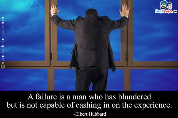 A failure is a man who has blundered but is not capable of cashing in on the experience.