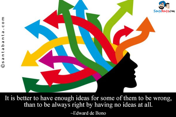 It is better to have enough ideas for some of them to be wrong, than to be always right by having no ideas at all.