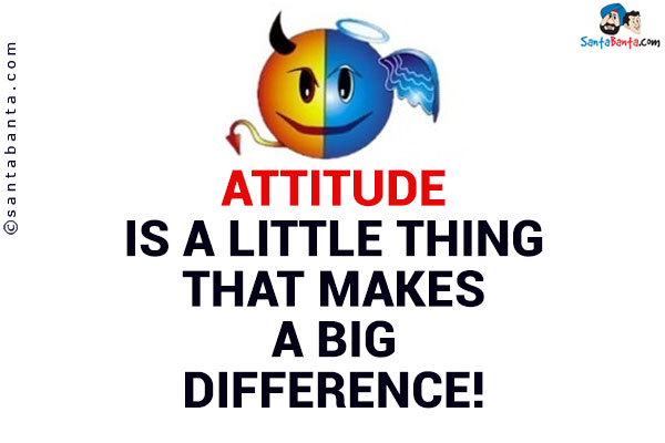 Attitude is a little thing that makes a big difference!