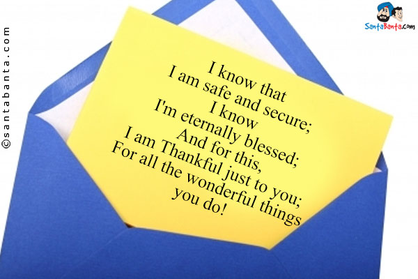 I know that I am safe and secure;<br/>
I know I'm eternally blessed;<br/>
And for this, I am Thankful just to you;<br/>
For all the wonderful things you do!