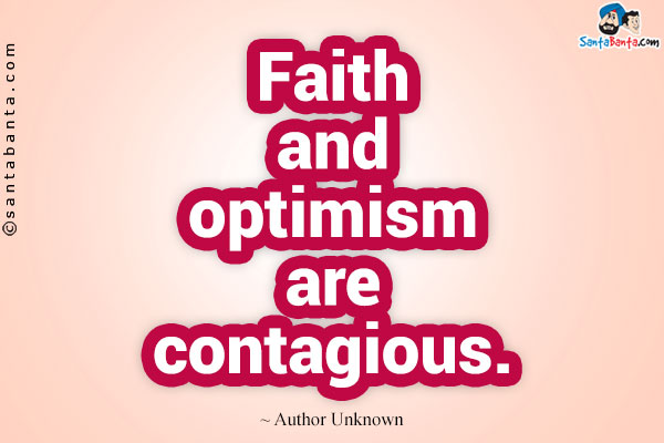 Faith and optimism are contagious.