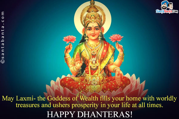 May Laxmi- the Goddess of Wealth fills your home with worldly treasures and ushers prosperity in your life at all times.<br/>
Happy Dhanteras!