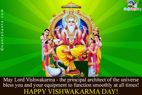 May Lord Vishwakarma - the principal architect of the universe bless you and your equipment to function smoothly at all times!<br/>
Happy Vishwakarma Day!