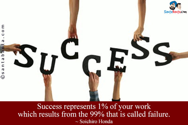 Success represents 1% of your work which results from the 99% that is called failure.