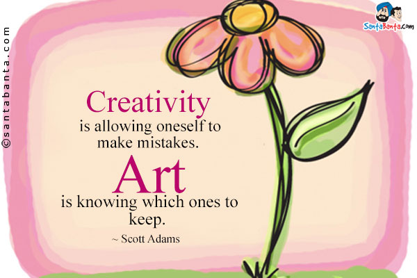 Creativity is allowing oneself to make mistakes. Art is knowing which ones to keep.