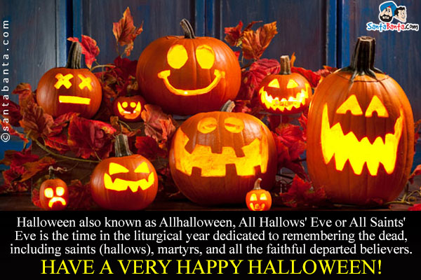 Halloween also known as Allhalloween, All Hallows' Eve or All Saints' Eve is the time in the liturgical year dedicated to remembering the dead, including saints (hallows), martyrs, and all the faithful departed believers.<br />

Have a very happy Halloween!