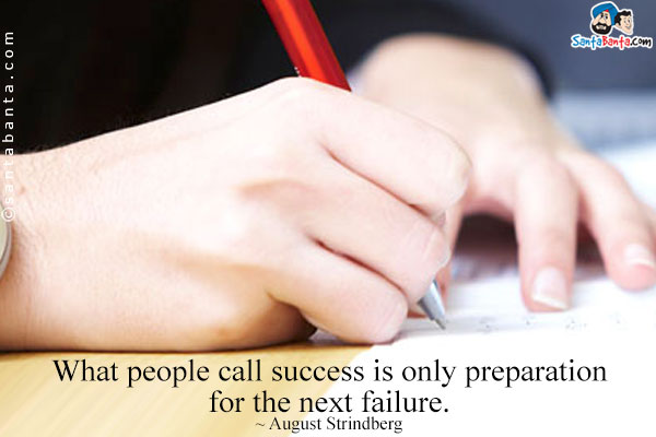 What people call success is only preparation for the next failure.