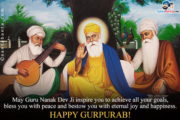 May Guru Nanak Dev Ji inspire you to achieve all your goals, bless you with peace and bestow you with eternal joy and happiness.<br/>
Happy Gurpurab!