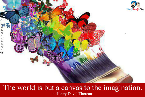 The world is but a canvas to the imagination.