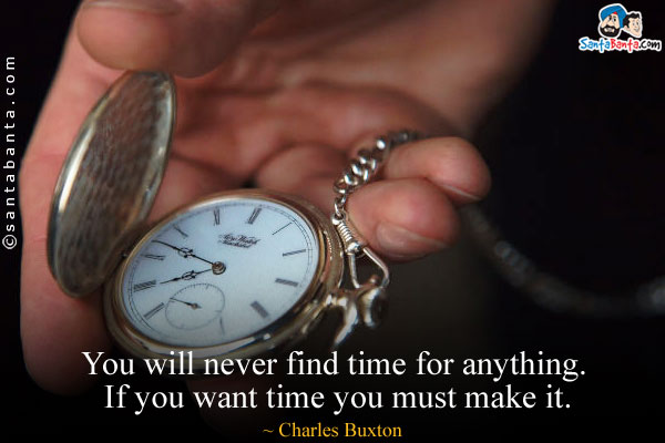 You will never find time for anything. If you want time you must make it.