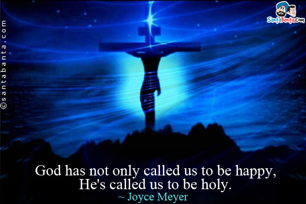 God has not only called us to be happy, He's called us to be holy.