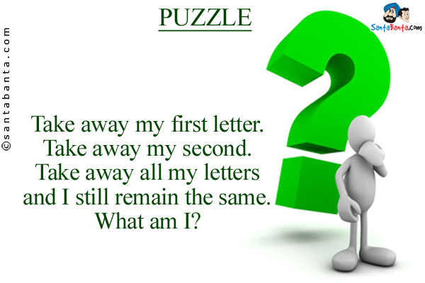 Take away my first letter.<br/>
Take away my second.<br/>
Take away all my letters and I still remain the same.<br/>
What am I?