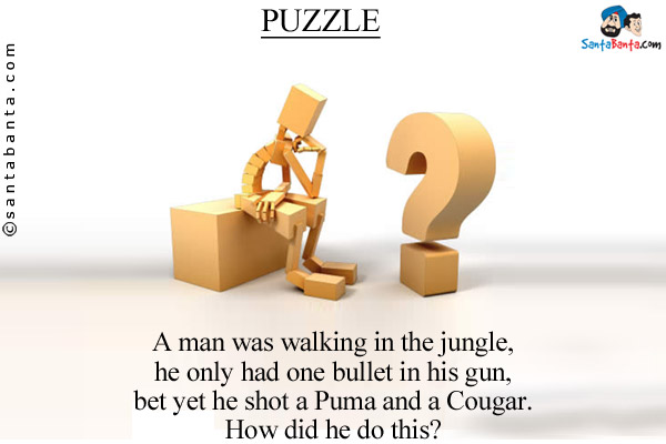 A man was walking in the jungle, he only had one bullet in his gun, bet yet he shot a Puma and a Cougar.<br/>
How did he do this?