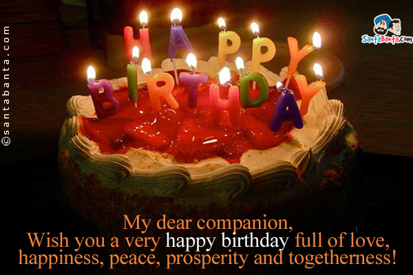 My dear companion,<br/>

Wish you a very happy birthday full of love, happiness, peace, prosperity and togetherness!