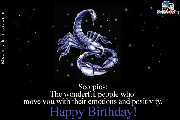 Scorpios: The wonderful people who move you with their emotions and positivity.<br/>
Happy Birthday!