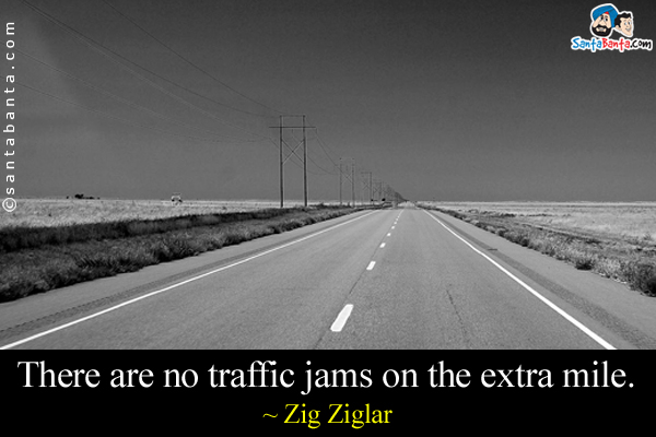 There are no traffic jams on the extra mile.