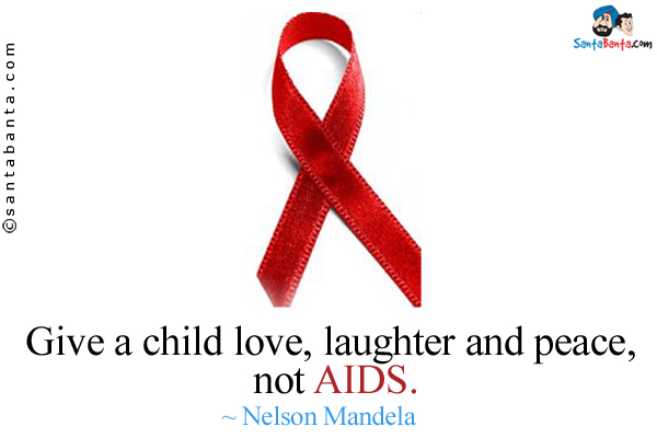 Give a child love, laughter and peace, not AIDS.