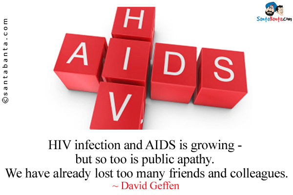 HIV infection and AIDS is growing - but so too is public apathy. We have already lost too many friends and colleagues.