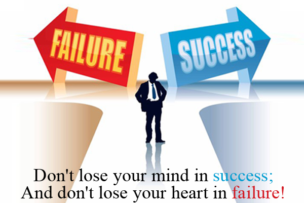 Don't lose your mind in success;<br/>
And don't lose your heart in failure!