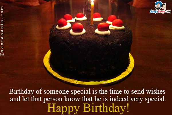 Birthday of someone special is the time to send wishes and let that person know that he is indeed very special.<br/>

Happy Birthday!