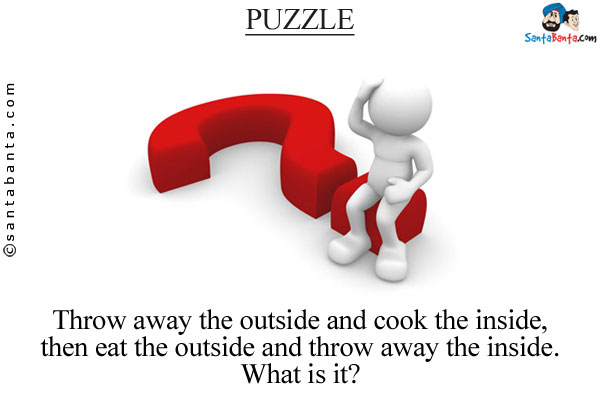 Throw away the outside and cook the inside, then eat the outside and throw away the inside.<br/>
What is it?