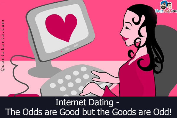 Internet Dating - The Odds are Good but the Goods are Odd!