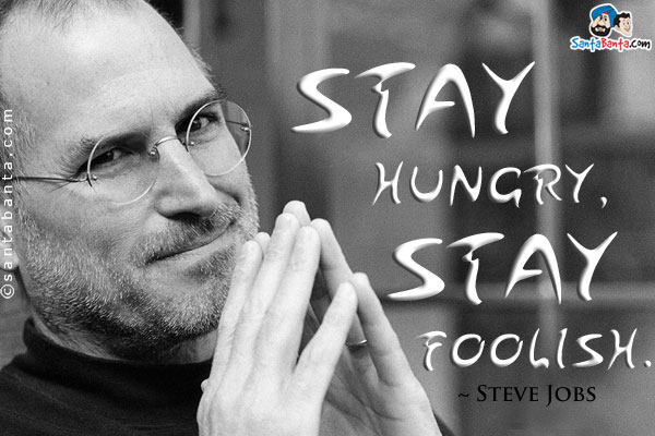 Stay Hungry, Stay Foolish.