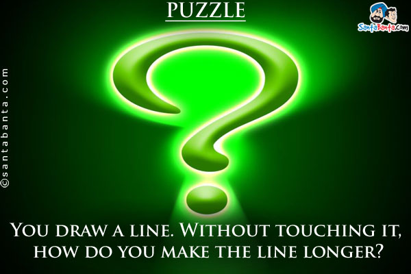 You draw a line. Without touching it, how do you make the line longer?