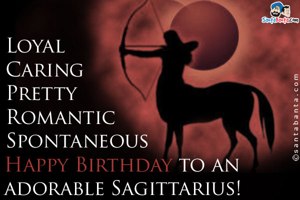 Loyal<br />
Caring<br />
Pretty<br />
Romantic<br />
Spontaneous<br />
Happy Birthday to an adorable Sagittarius!
