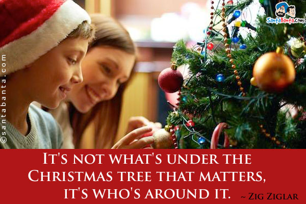 It's not what's under the Christmas tree that matters, it's who's around it.