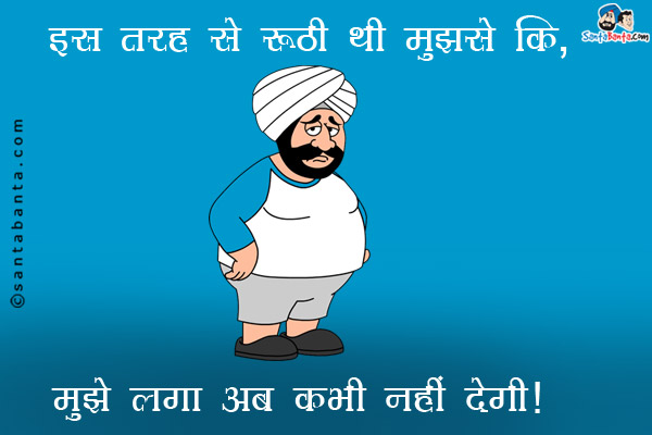 इस तरह से रूठी थी वो मुझसे कि,<br/>
.<br/>
.<br/>
.<br/>
.<br/>
.<br/>
.<br/>
.<br/>
मुझे लगा अब कभी नहीं देगी।