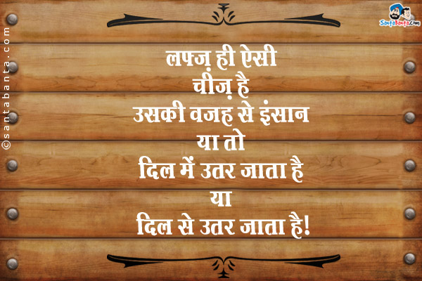 लफ्ज़ ही ऐसी चीज़ है जिसकी वजह से इंसान या तो दिल में उतर जाता है या दिल से उतर जाता है।