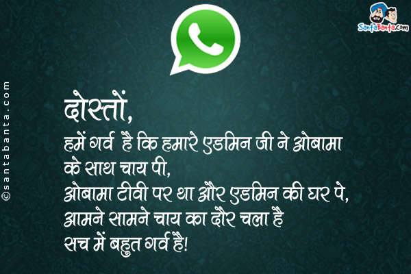 दोस्तो,<br/>
हमें गर्व है कि हमारे एडमिन जी ने ओबामा के साथ चाय पी,<br/>
ओबामा टीवी पर था और एडमिन जी घर पे, आमने सामने चाय का दौर चला है।<br/>
सच में बहुत गर्व है।