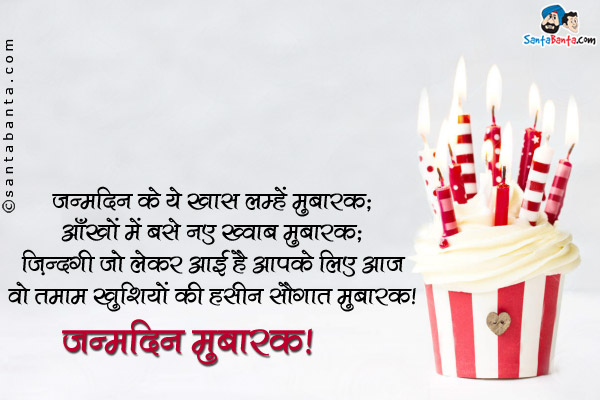 जन्मदिन के ये ख़ास लम्हें मुबारक;<br />
आँखों में बसे नए ख्वाब मुबारक;<br />
ज़िन्दगी जो लेकर आई है आपके लिए आज<br />
वो तमाम खुशियों की हसीन सौगात मुबारक।<br />
जन्मदिन मुबारक!