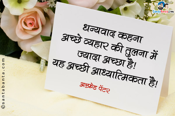 धन्यवाद कहना अच्छे व्यवहार की तुलना में ज्यादा अच्छा है। यह अच्छी आध्यात्मिकता है।