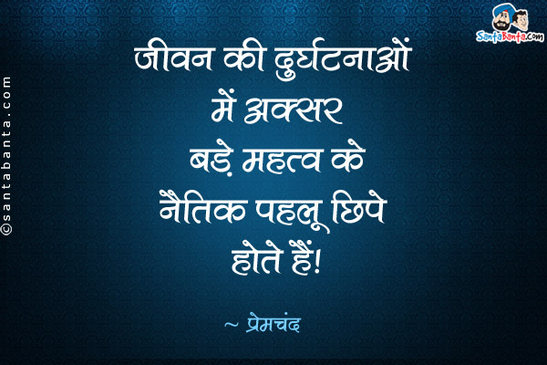 जीवन की दुर्घटनाओं में अक्‍सर बड़े महत्‍व के नैतिक पहलू छिपे होते है​​।